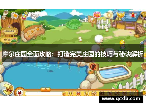 摩尔庄园全面攻略：打造完美庄园的技巧与秘诀解析