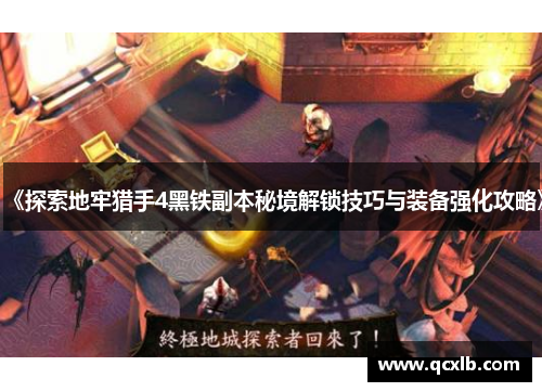 《探索地牢猎手4黑铁副本秘境解锁技巧与装备强化攻略》