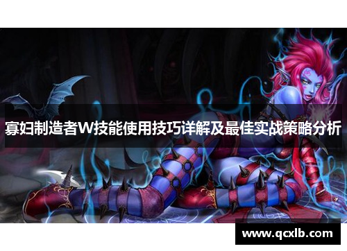 寡妇制造者W技能使用技巧详解及最佳实战策略分析