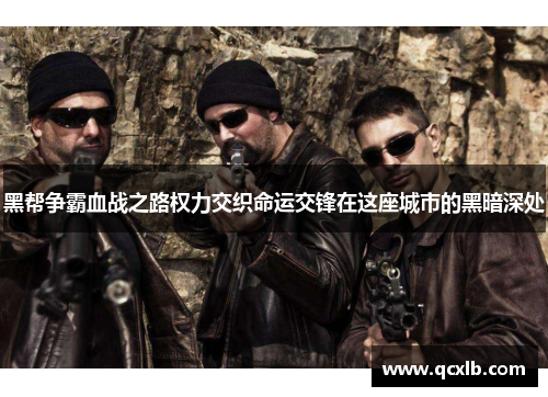 黑帮争霸血战之路权力交织命运交锋在这座城市的黑暗深处